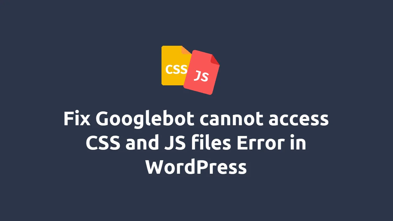 How to Fix Googlebot cannot access CSS and JS files Error in WordPress