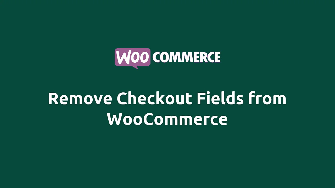 How to Remove Checkout Fields from WooCommerce?