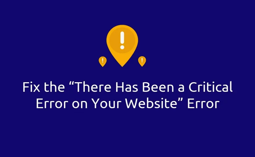 How To Fix The “There Has Been A Critical Error On Your Website” Error ...