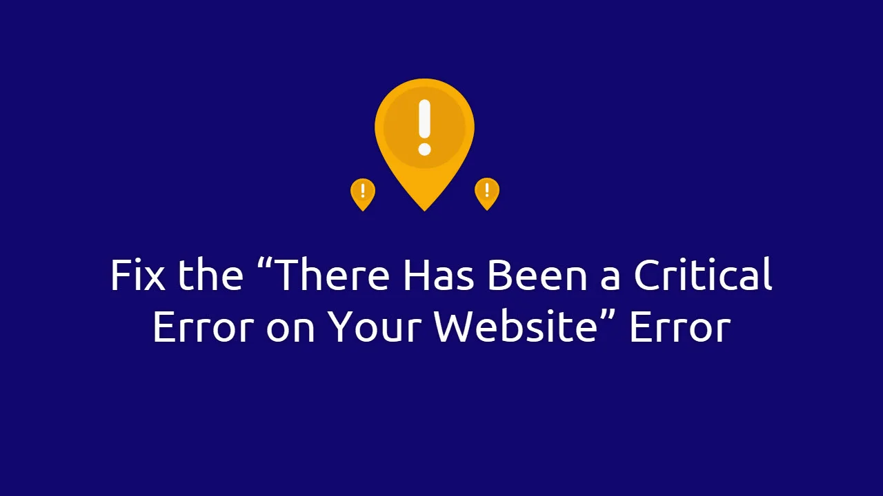 How to Fix the “There Has Been a Critical Error on Your Website” Error