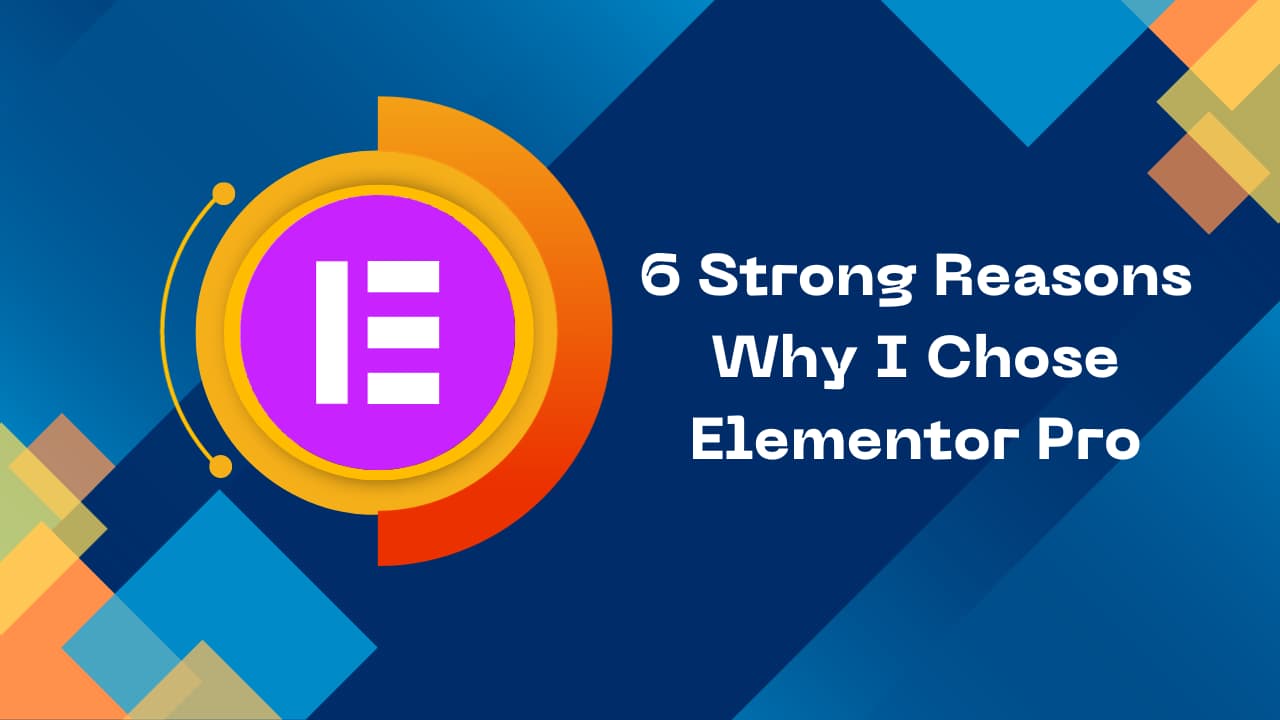 6 Strong Reasons Why I Chose Elementor Pro