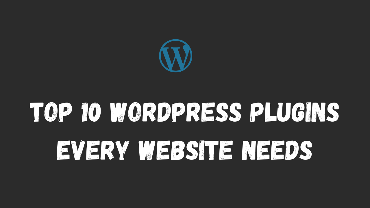 Top 10 WordPress Plugins Every Website Needs