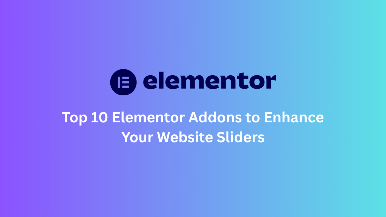 Top 10 Elementor Addons to Enhance Your Website Sliders