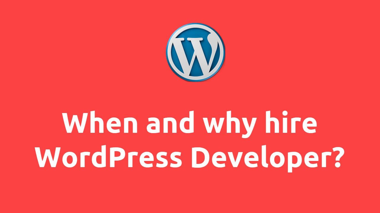 When and Why Should You Hire a WordPress Developer? A Complete Guide