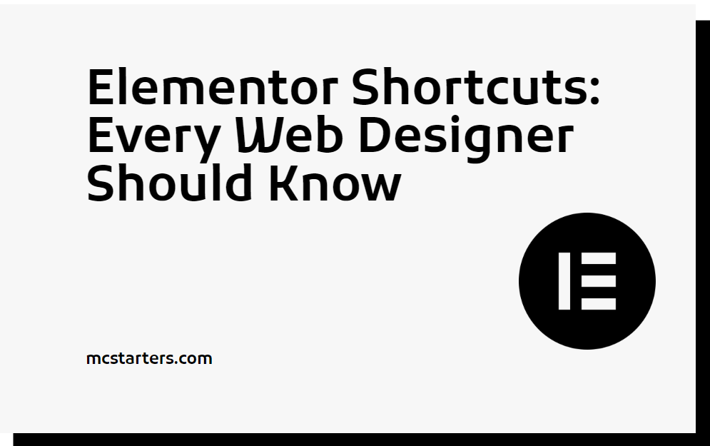 Elementor Shortcuts: Time-Saving Secrets Every Web Designer Should Know