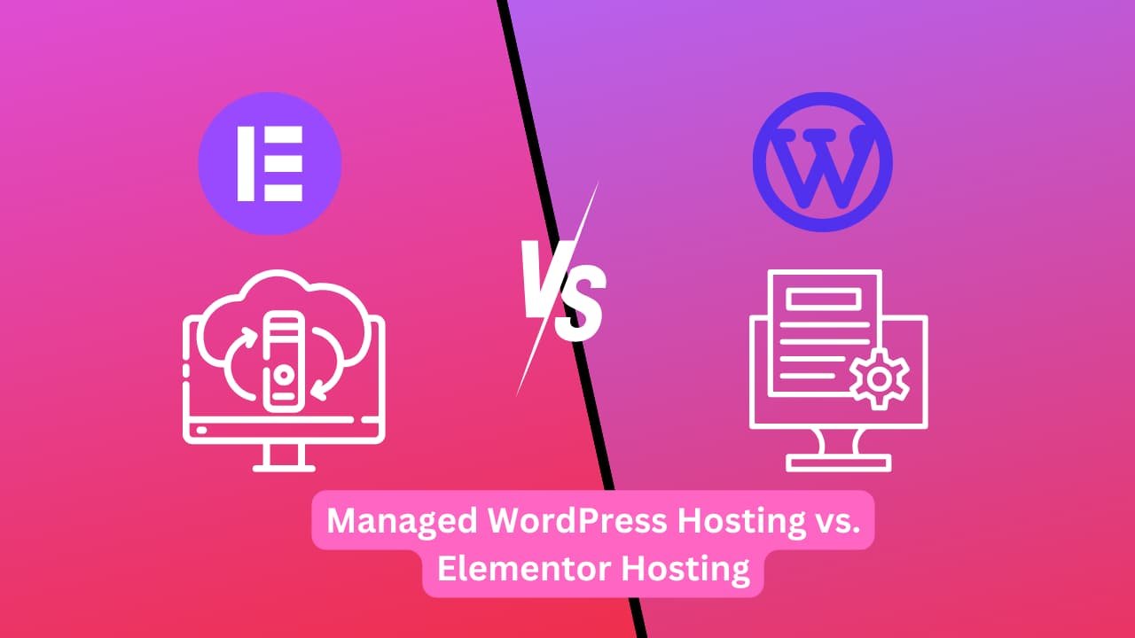 Managed WordPress Hosting vs. Elementor Hosting: Which Is Right for You?