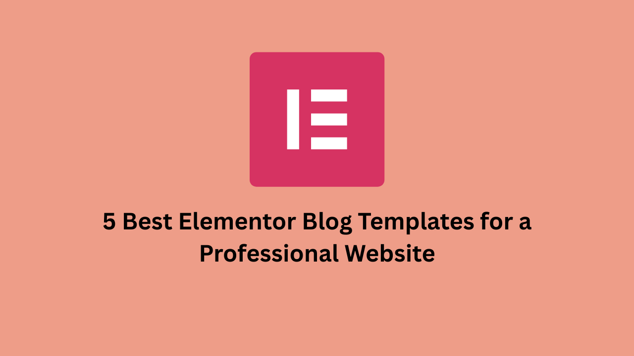 5 Best Elementor Blog Templates for a Professional Website